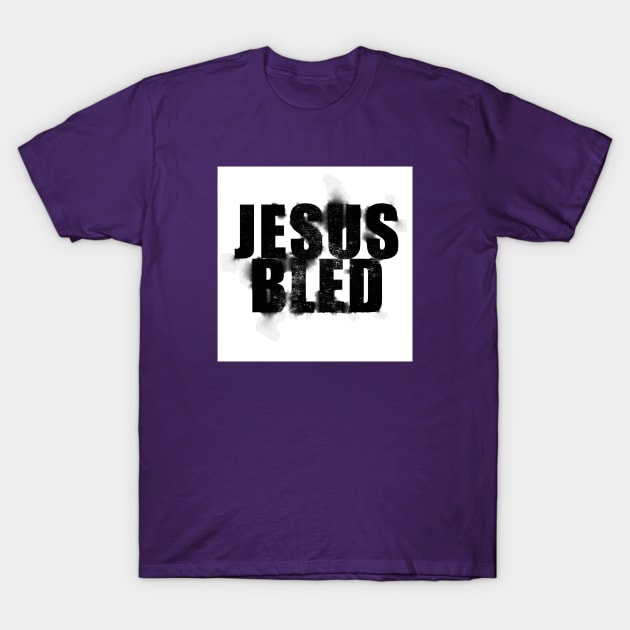 Jesus bled | Jesus christ | Jesus Christ chruch T-Shirt by artist369
